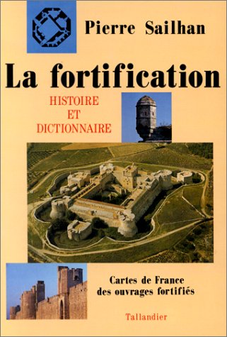 Livre - La Fortification - Histoire et Dictionnaire (SAILHAN Pierre) - SAILHAN Pierre