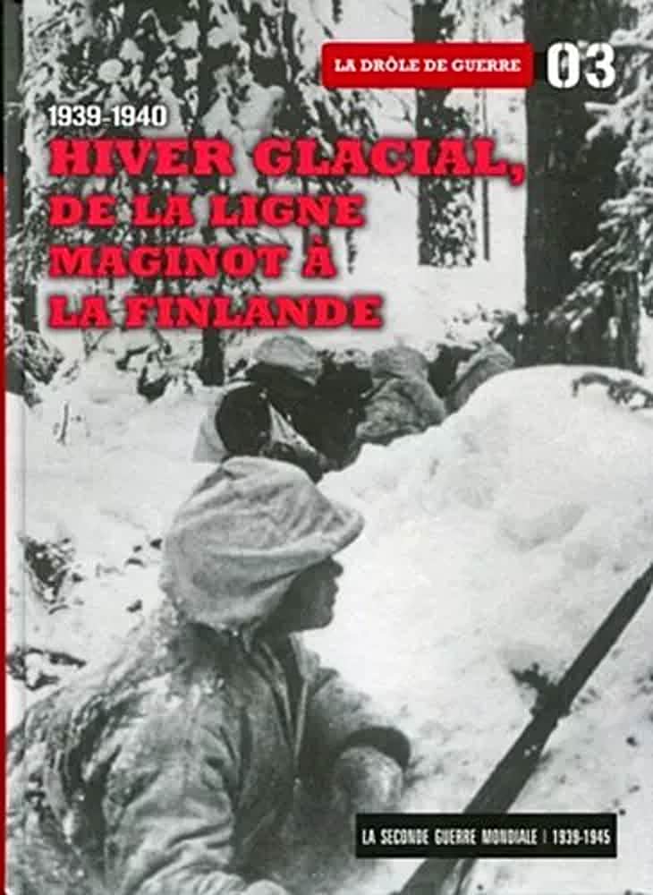 1939-1940 : Hiver Glacial, de la Ligne Maginot a la Finlande - Tome 3 - Collectif