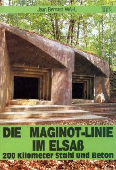 Die Maginot Linie im Elsass - 200 KM Stahl und Beton (Allemand) - 1ére édition - WAHL Jean-Bernard