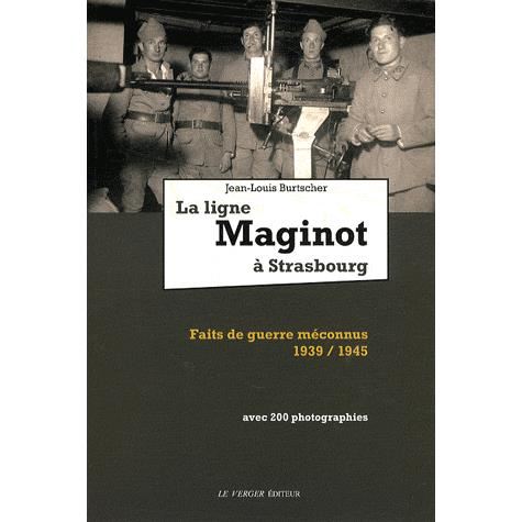 Livre - La ligne Maginot à Strasbourg (BURTSCHER Jean Louis) - BURTSCHER Jean Louis