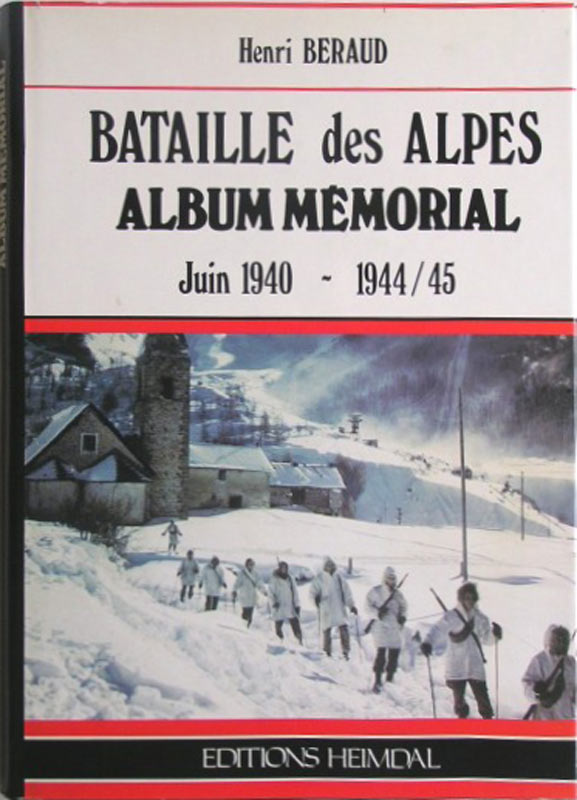 Livre - Bataille des Alpes Juin 1940 - 1944 45 (Album Memorial) (BERAUD Henri) - BERAUD Henri