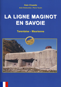 La ligne Maginot en Savoie -Tarentaise, Maurienne - CHAZETTE Alain, TOUZIN Pierre