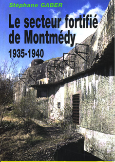 Livre - Le secteur fortifié de Montmedy 1935 1940 (GABER Stéphane) - GABER Stéphane