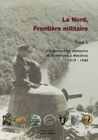 Ligne Maginot - Le Nord, Frontière militaire - Tome 2 (DEPRET Julien) - DEPRET Julien