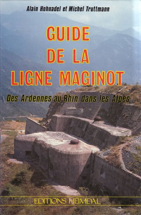 Ligne Maginot - Guide de la ligne Maginot des Ardennes au Rhin, dans les Alpes (HOHNADEL Alain - TRUTTMANN Michel) - HOHNADEL Alain - TRUTTMANN Michel