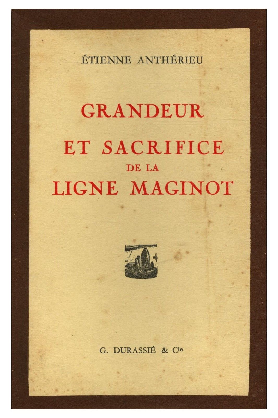 Livre - Grandeur et sacrifice de la ligne Maginot (ANTHERIEU Etienne) - ANTHERIEU Etienne