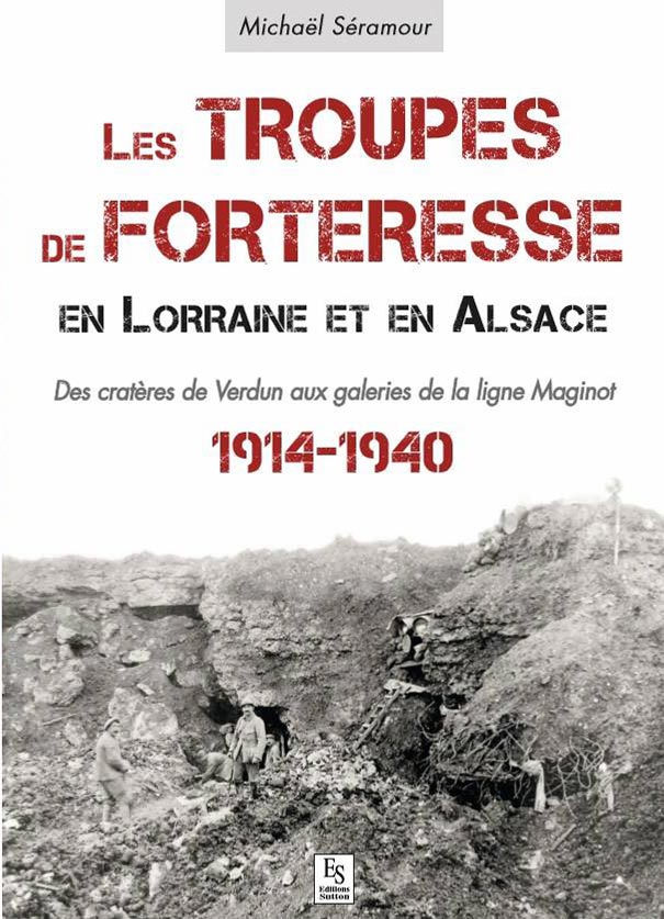Livre - Les troupes de forteresse en Lorraine et en Alsace (SERAMOUR Michaël) - SERAMOUR Michaël