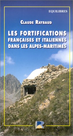 Les fortifications françaises et italiennes de la seconde guerre mondiale dans les Alpes maritimes - RAYBAUD Claude