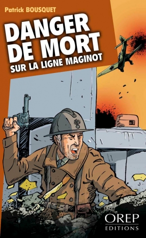 Livre - Danger de mort sur la ligne Maginot (BOUSQUET-SCHNEEWEIS Patrick) - BOUSQUET-SCHNEEWEIS Patrick