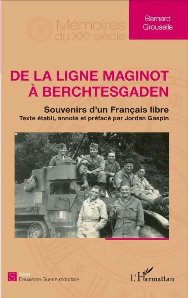 De la ligne Maginot à Berchtesgaden - Souvenirs d'un français libre - GROUSELLE Bernard