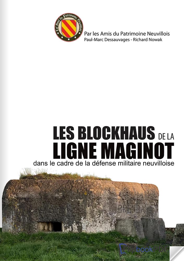 Les blockhaus de la ligne Maginot dans le cadre de La Défense militaire neuvilloise - Paul-Marc Dessauvages - Richard Nowak