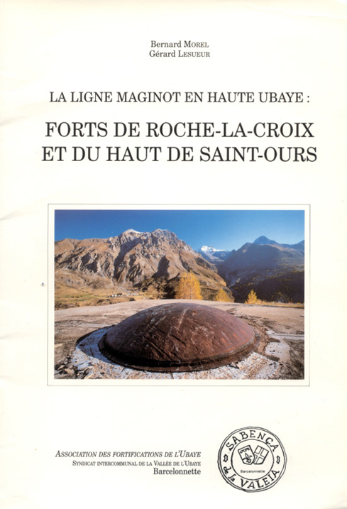 La ligne Maginot en haute Ubaye : Forts de Roche-la-Croix et du Haut de Saint Ours - MOREL Bernard - LESUEUR Gérard