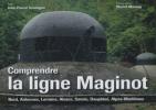 Comprendre la ligne Maginot -  Nord, Ardennes, Lorraine, Alsace, Savoie, Dauphiné, Alpes-Maritimes - SOUDAGNE Jean Pascal