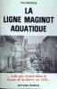 La ligne Maginot aquatique, celle qui résista en 1940 dans la trouée de la Sarre - MARQUE Paul