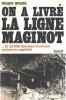 Histoire de la ligne Maginot - Volume 2 - On a livré la ligne Maginot ... et 25000 hommes invaincus partent en captivité - BRUGE Roger